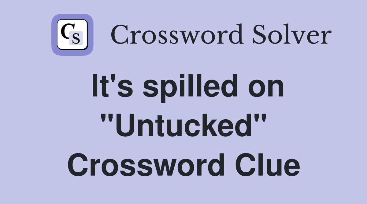 It's spilled on "Untucked" Crossword Clue
