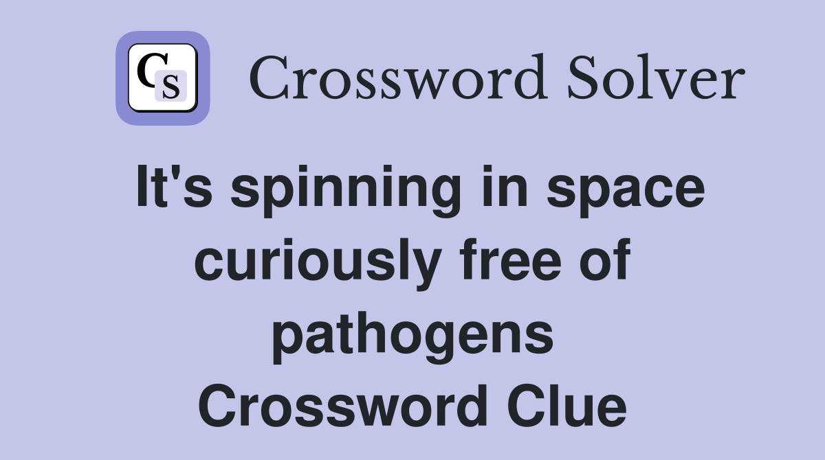 It's spinning in space curiously free of pathogens Crossword Clue