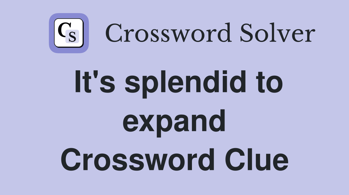 It's splendid to expand Crossword Clue