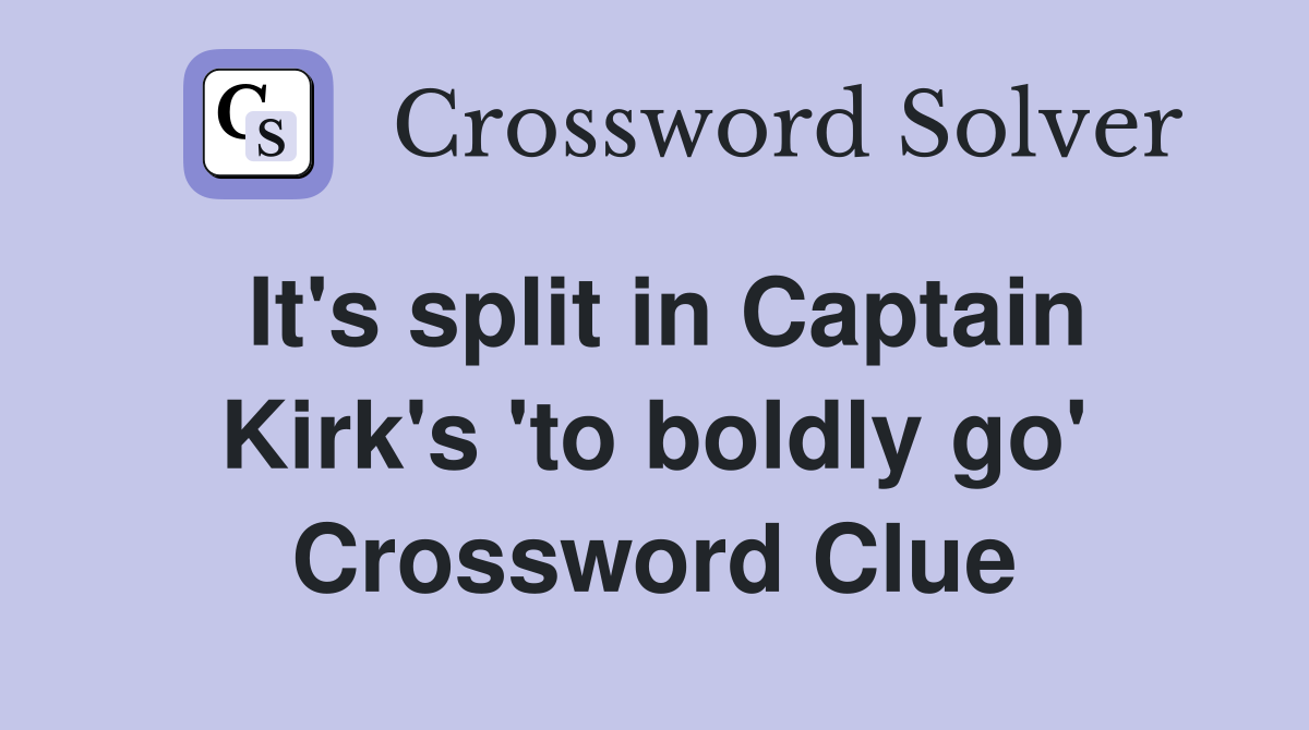 It's split in Captain Kirk's 'to boldly go' Crossword Clue
