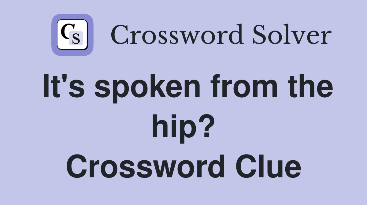 It's spoken from the hip? Crossword Clue