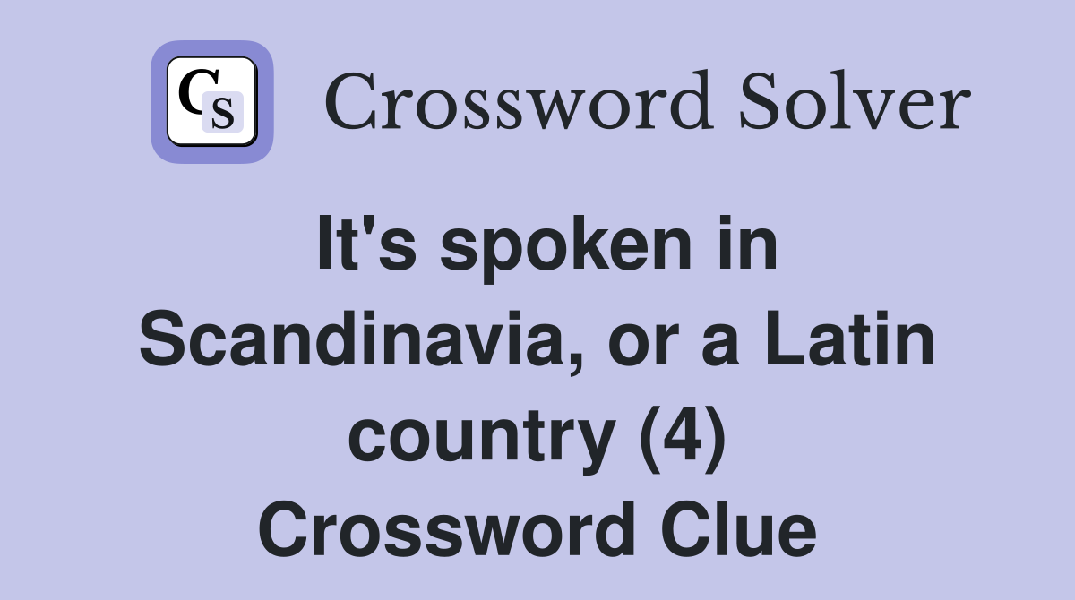 It's spoken in Scandinavia, or a Latin country (4) Crossword Clue