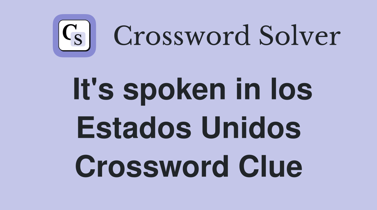 It's spoken in los Estados Unidos Crossword Clue