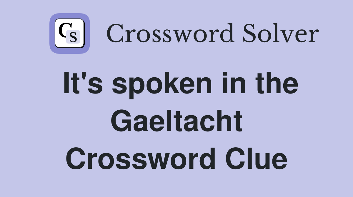 It's spoken in the Gaeltacht Crossword Clue