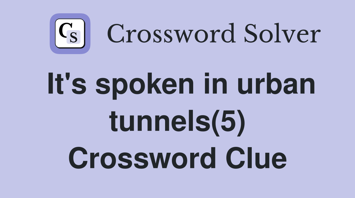 It's spoken in urban tunnels(5) Crossword Clue