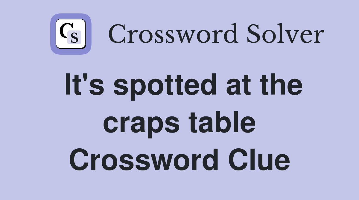It's spotted at the craps table Crossword Clue