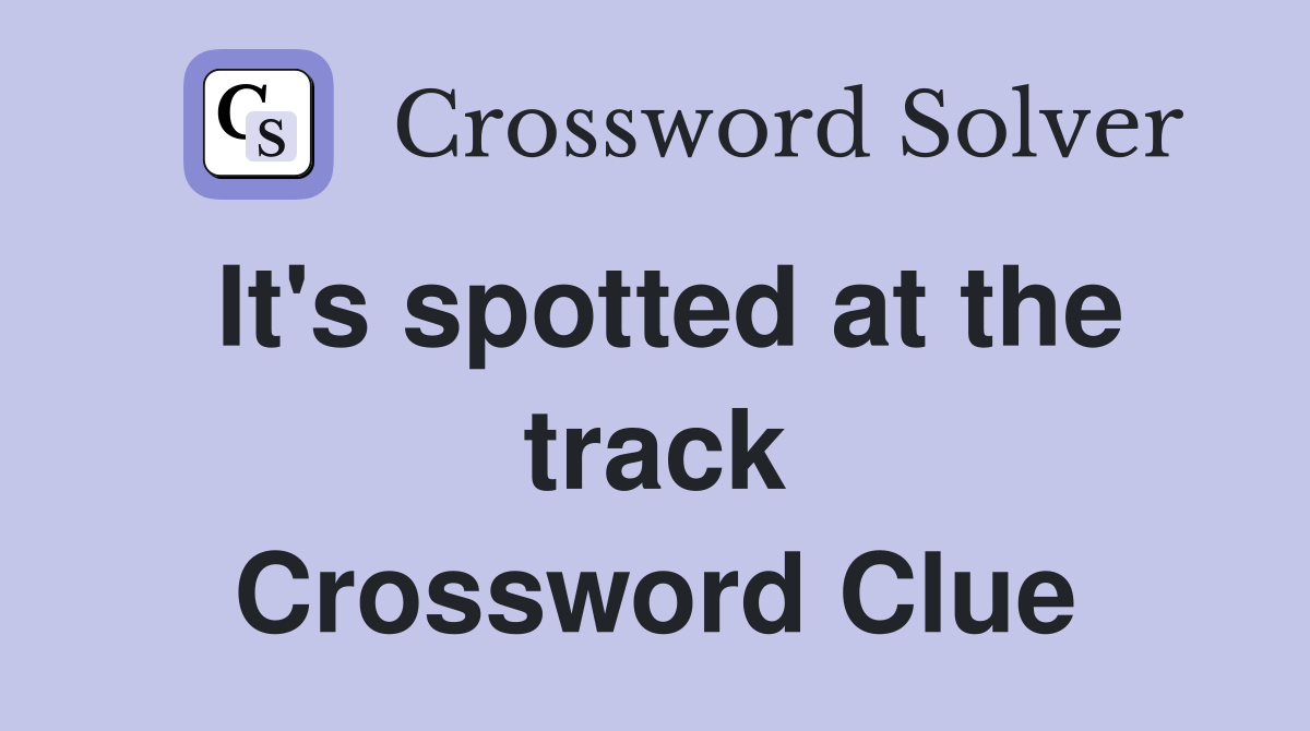 It's spotted at the track Crossword Clue