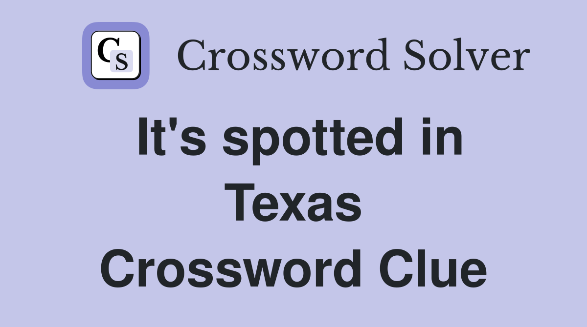 It's spotted in Texas Crossword Clue
