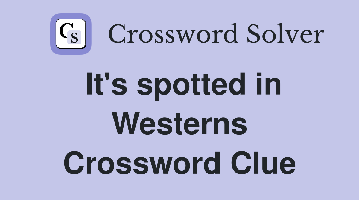 It's spotted in Westerns Crossword Clue