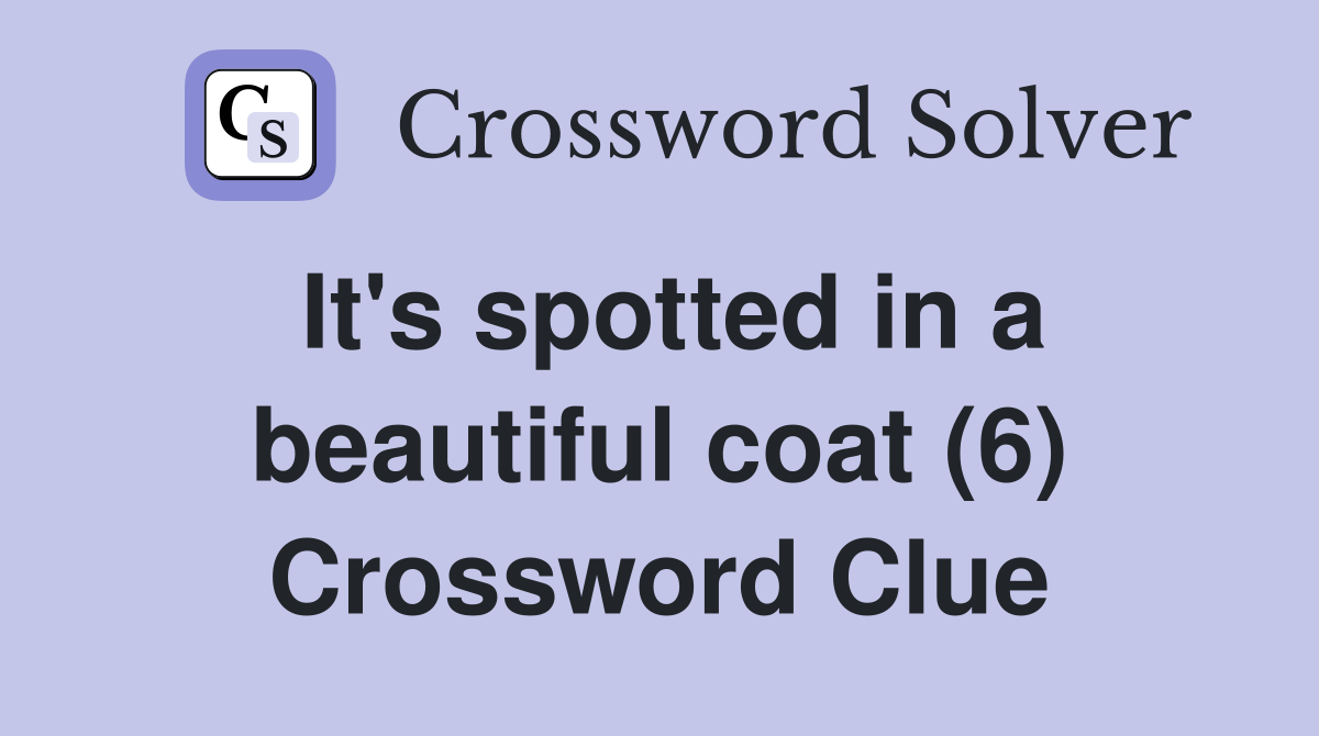 It's spotted in a beautiful coat (6) Crossword Clue