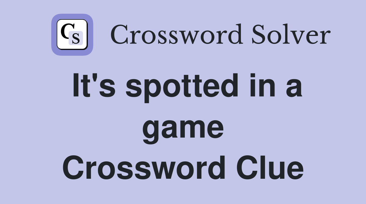 It's spotted in a game Crossword Clue