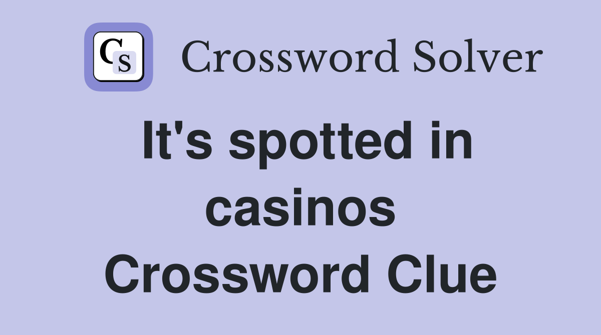 It's spotted in casinos Crossword Clue