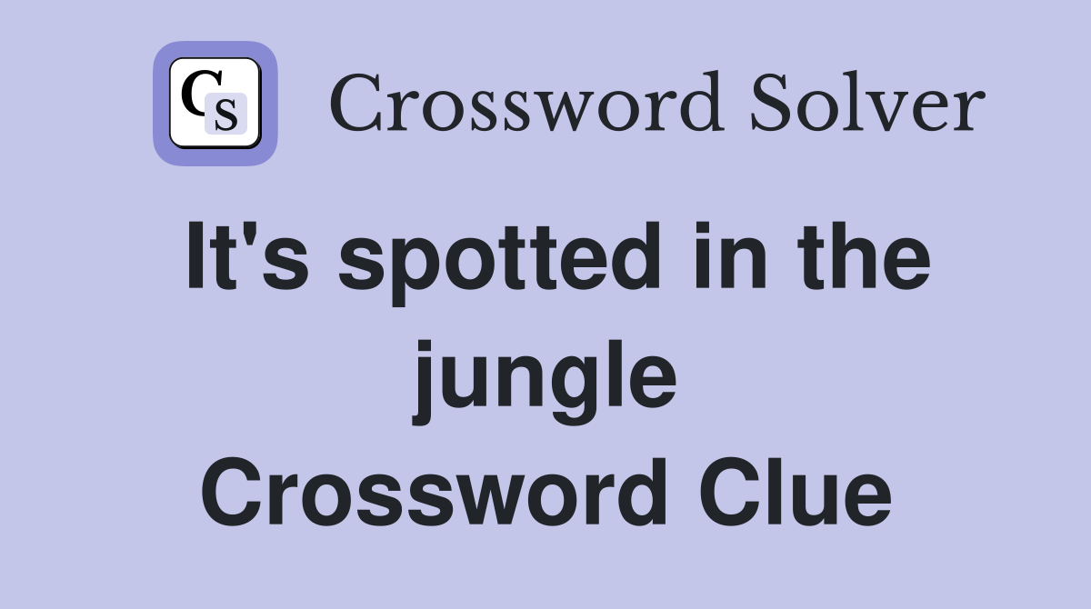 It's spotted in the jungle Crossword Clue