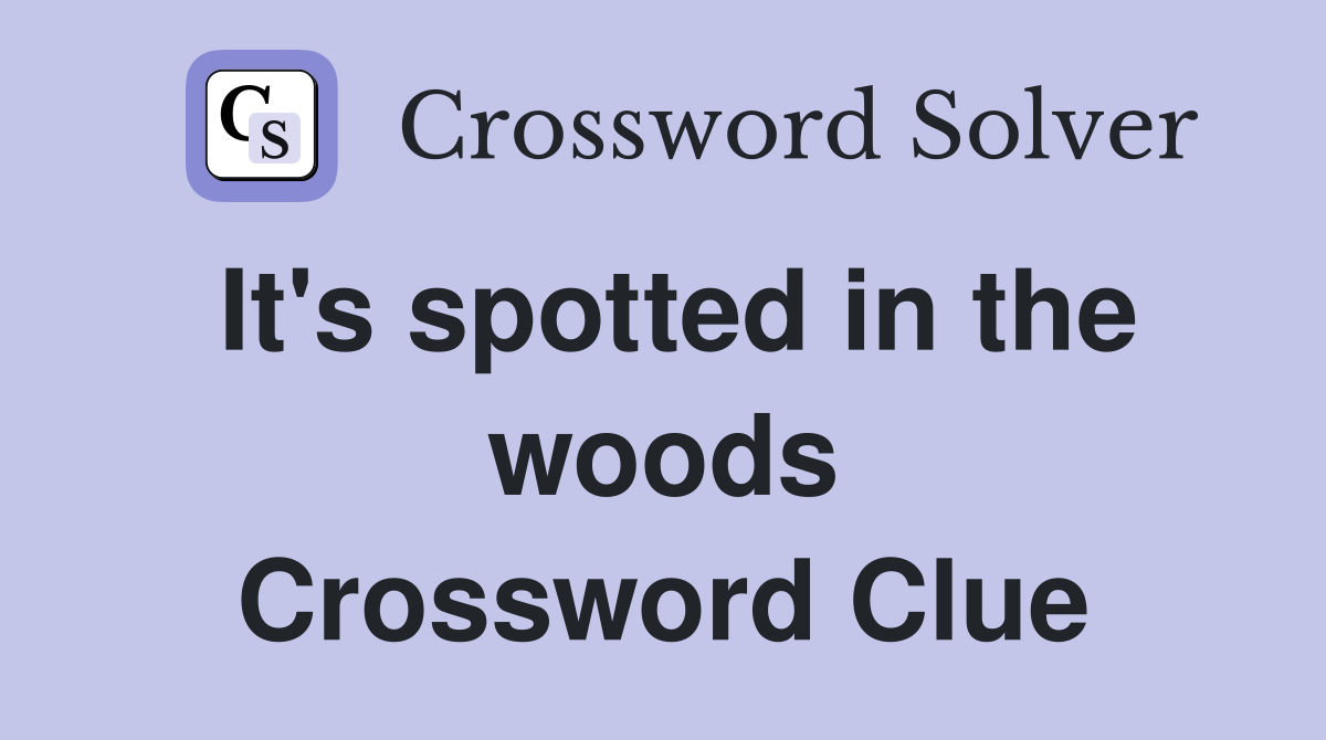 It's spotted in the woods Crossword Clue