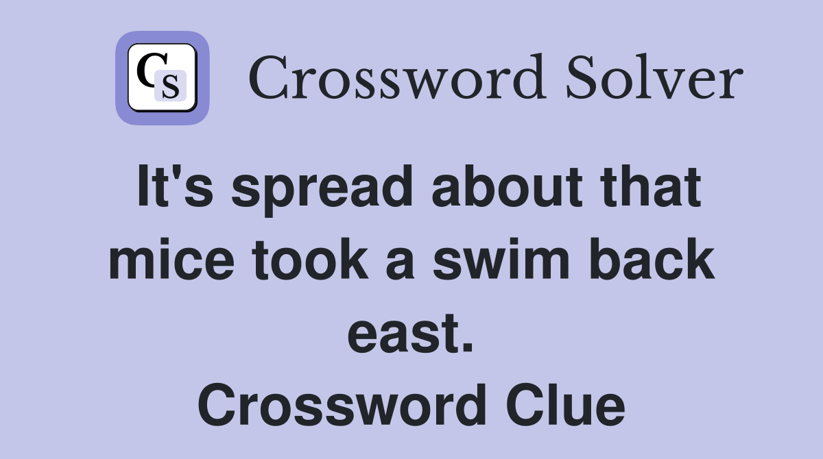 It's spread about that mice took a swim back east. Crossword Clue