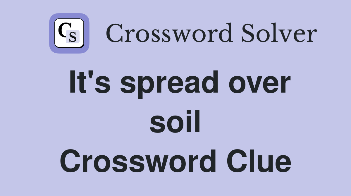 It's spread over soil Crossword Clue