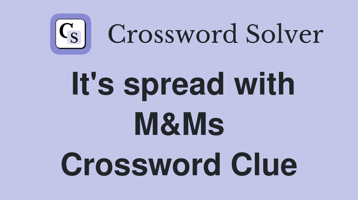It's spread with M&Ms Crossword Clue