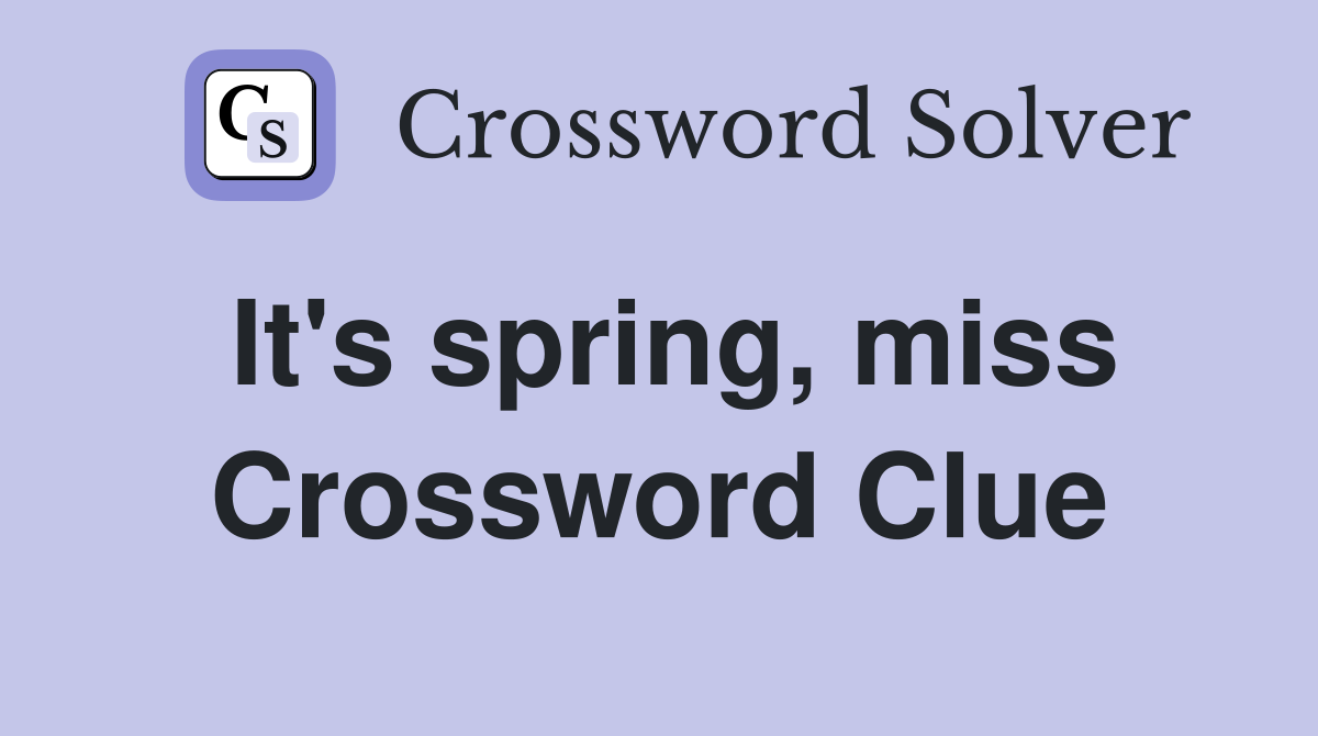 It's spring, miss Crossword Clue