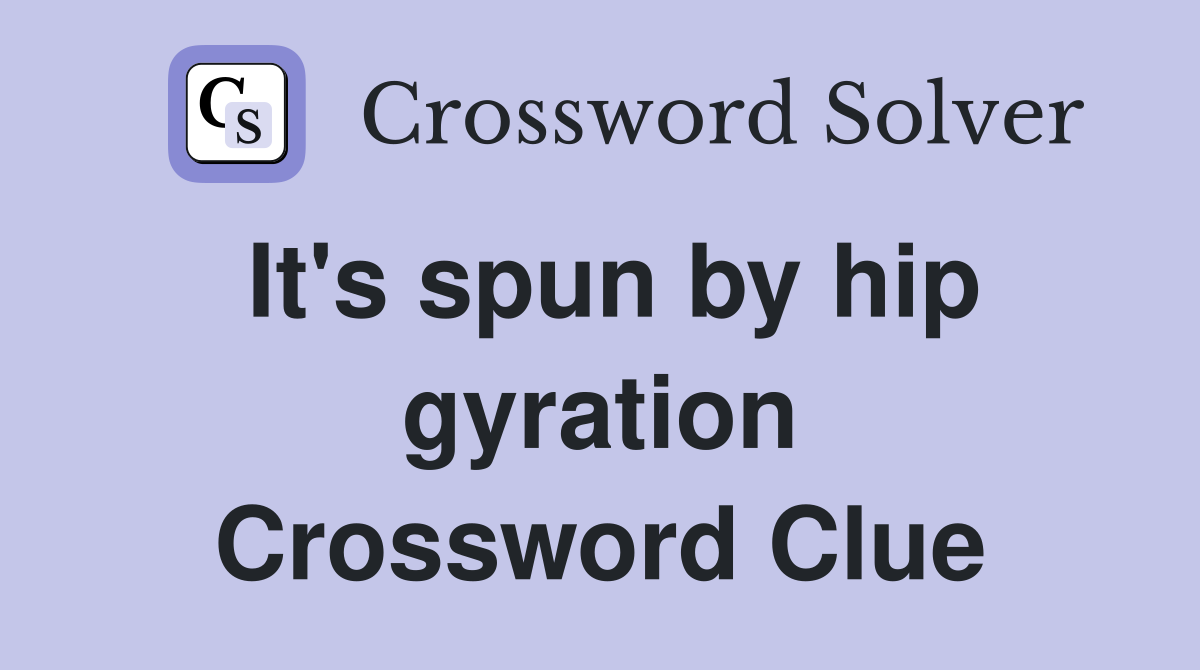 It's spun by hip gyration Crossword Clue