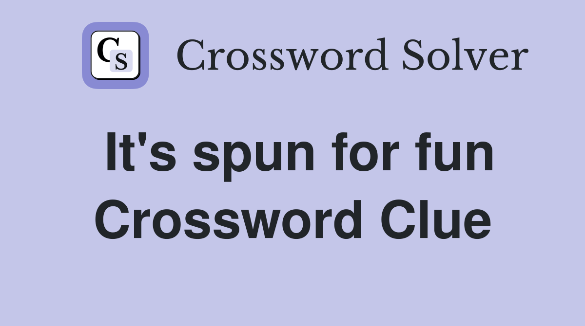 It's spun for fun Crossword Clue