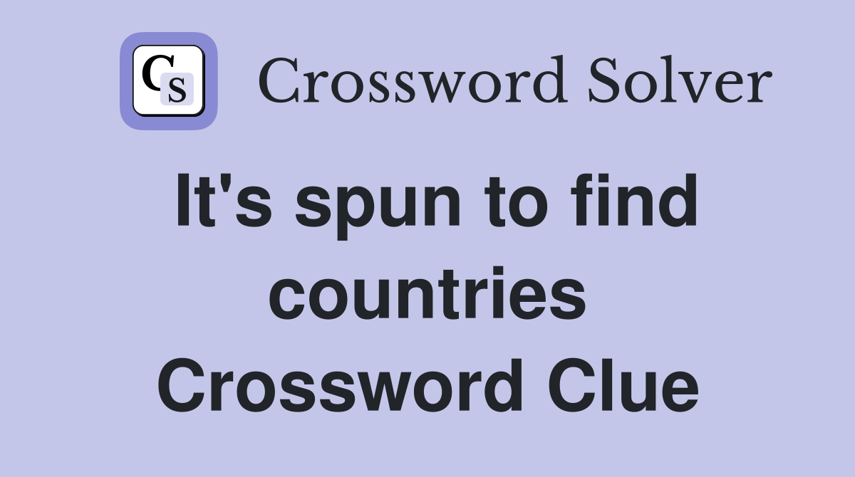 It's spun to find countries Crossword Clue