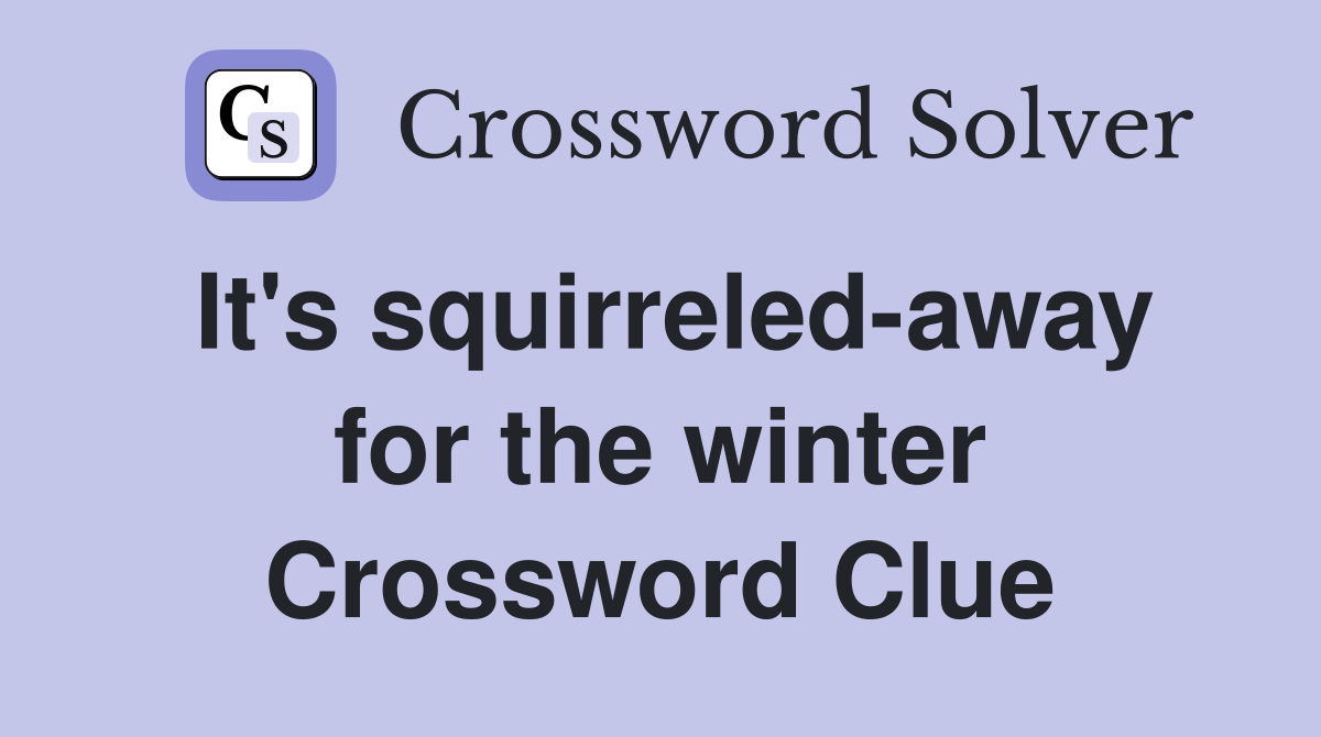 It's squirreled-away for the winter Crossword Clue