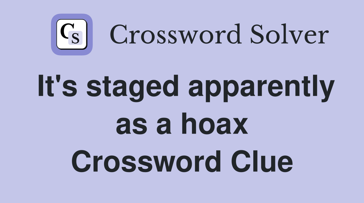 It's staged apparently as a hoax Crossword Clue