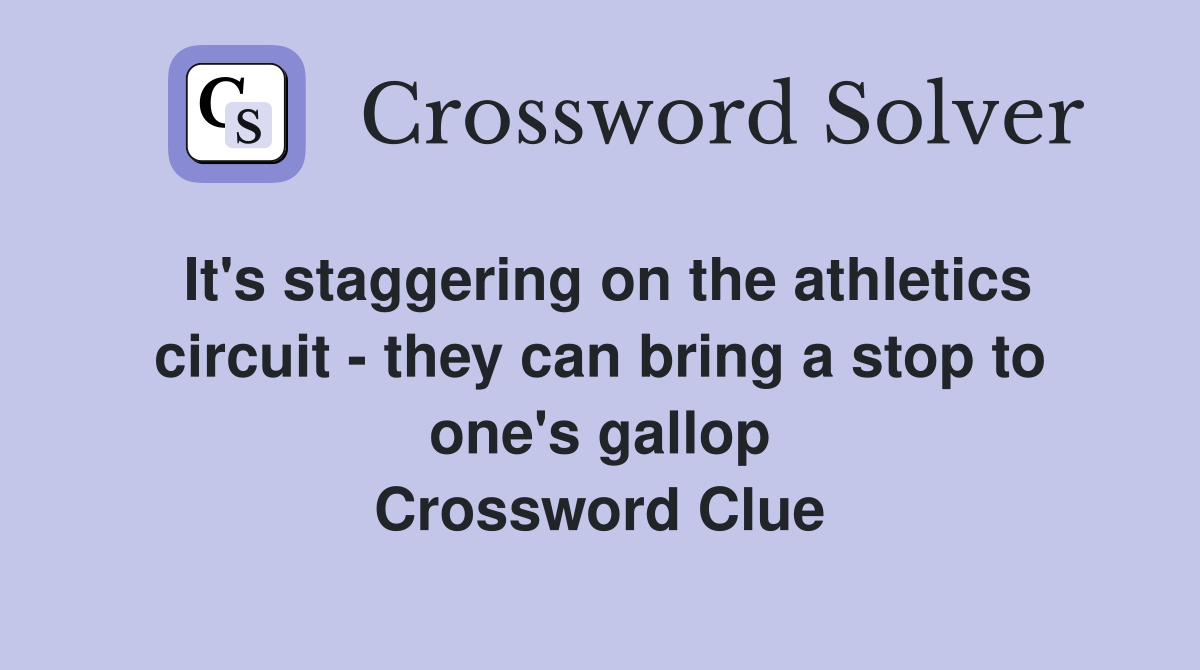 It's staggering on the athletics circuit - they can bring a stop to one's gallop Crossword Clue