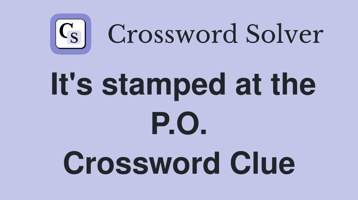 It's stamped at the P.O. Crossword Clue