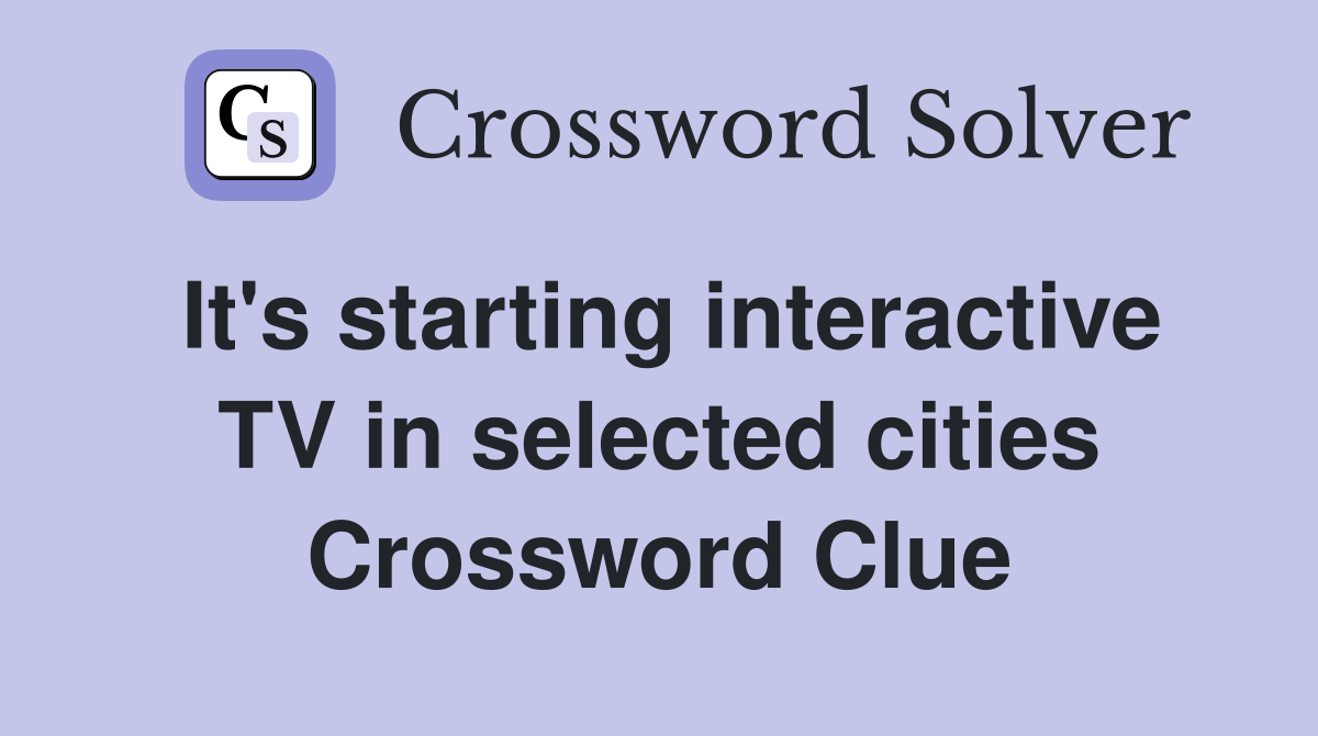 It's starting interactive TV in selected cities Crossword Clue
