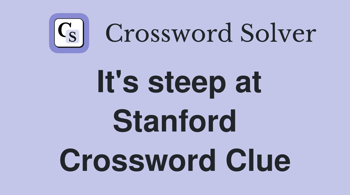 It's steep at Stanford Crossword Clue