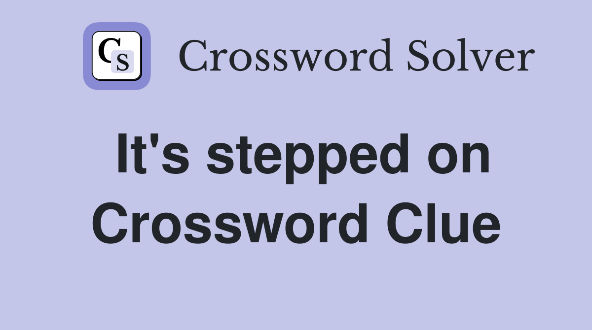 It's stepped on Crossword Clue
