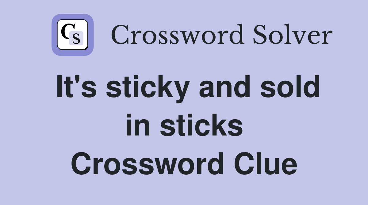 It's sticky and sold in sticks Crossword Clue