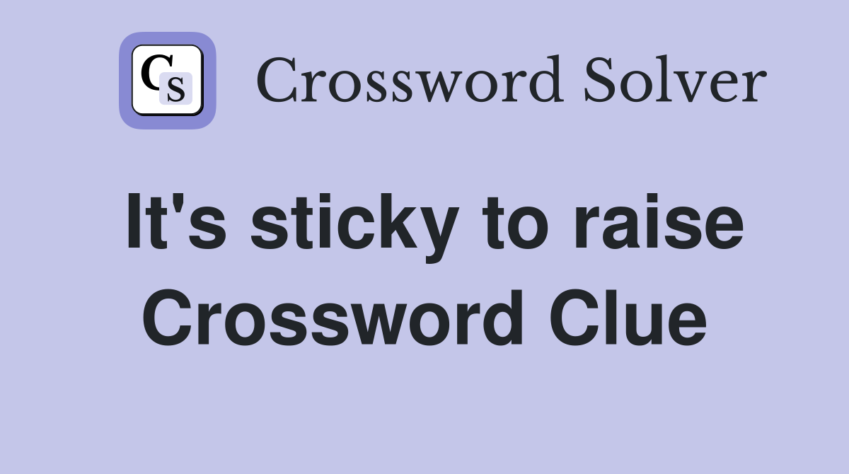 It's sticky to raise Crossword Clue