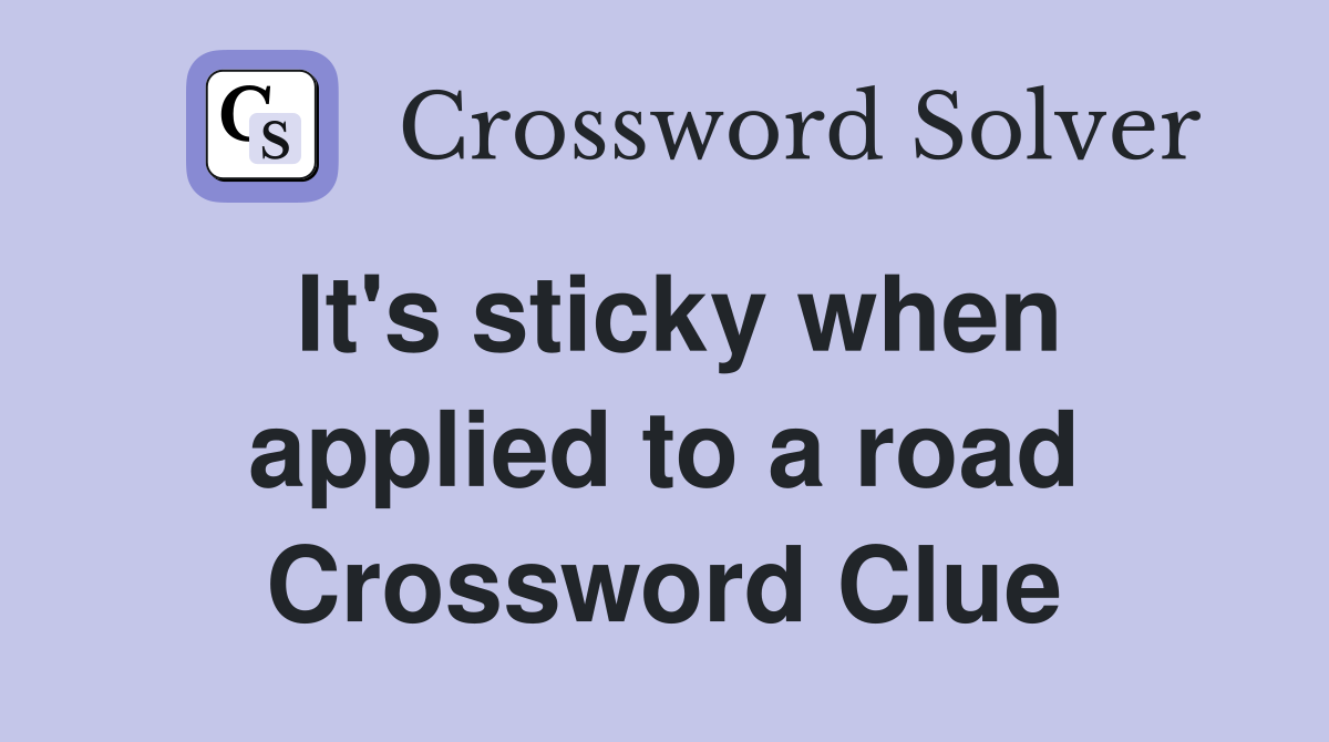 It's sticky when applied to a road Crossword Clue