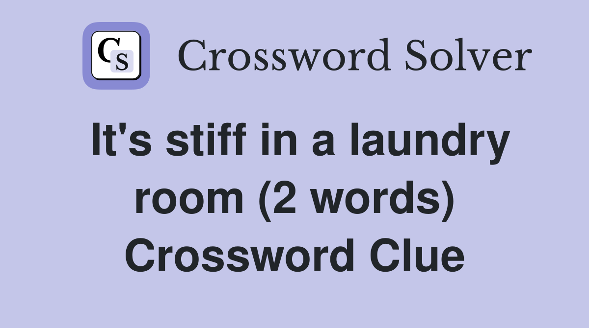 It's stiff in a laundry room (2 words) Crossword Clue