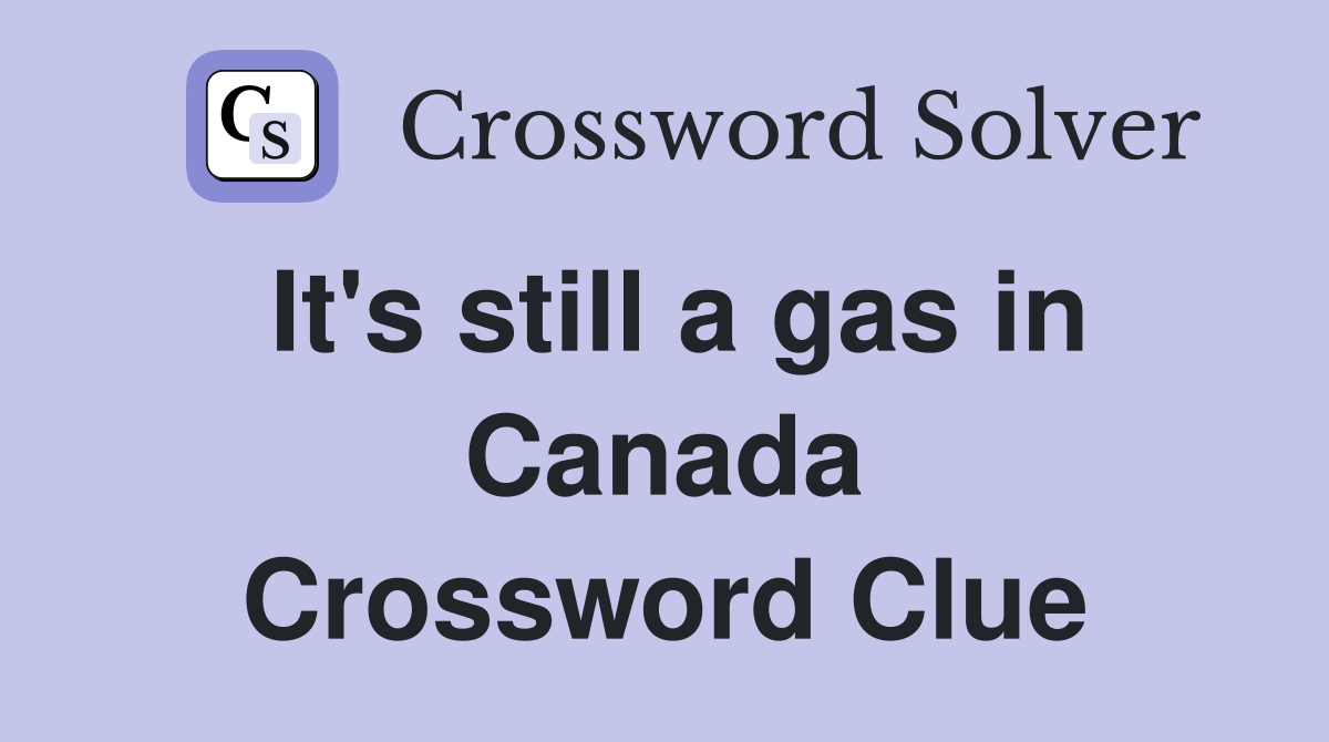 It's still a gas in Canada Crossword Clue