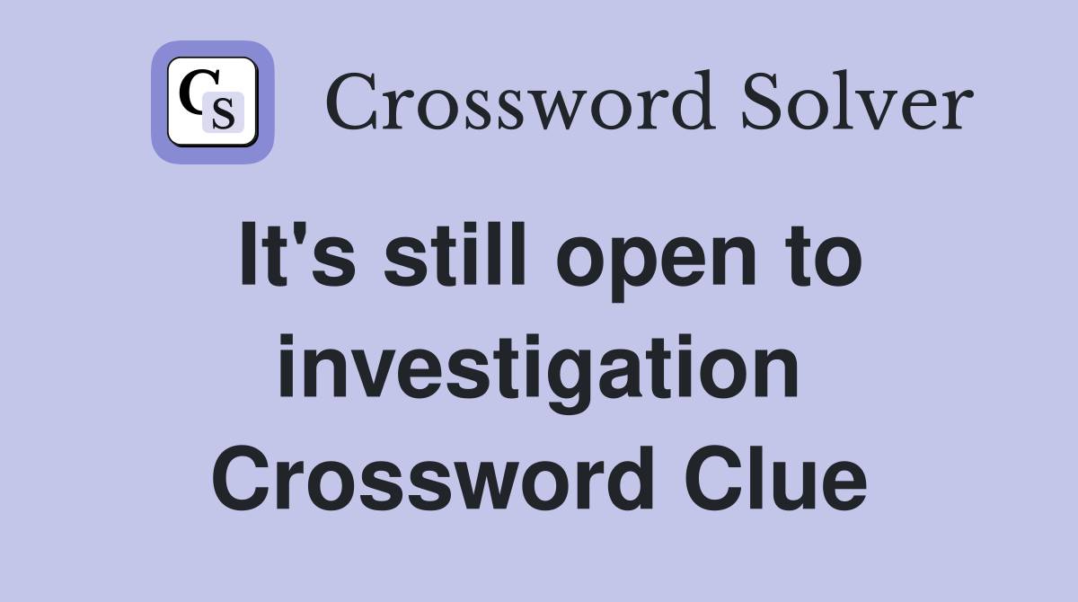 It's still open to investigation Crossword Clue