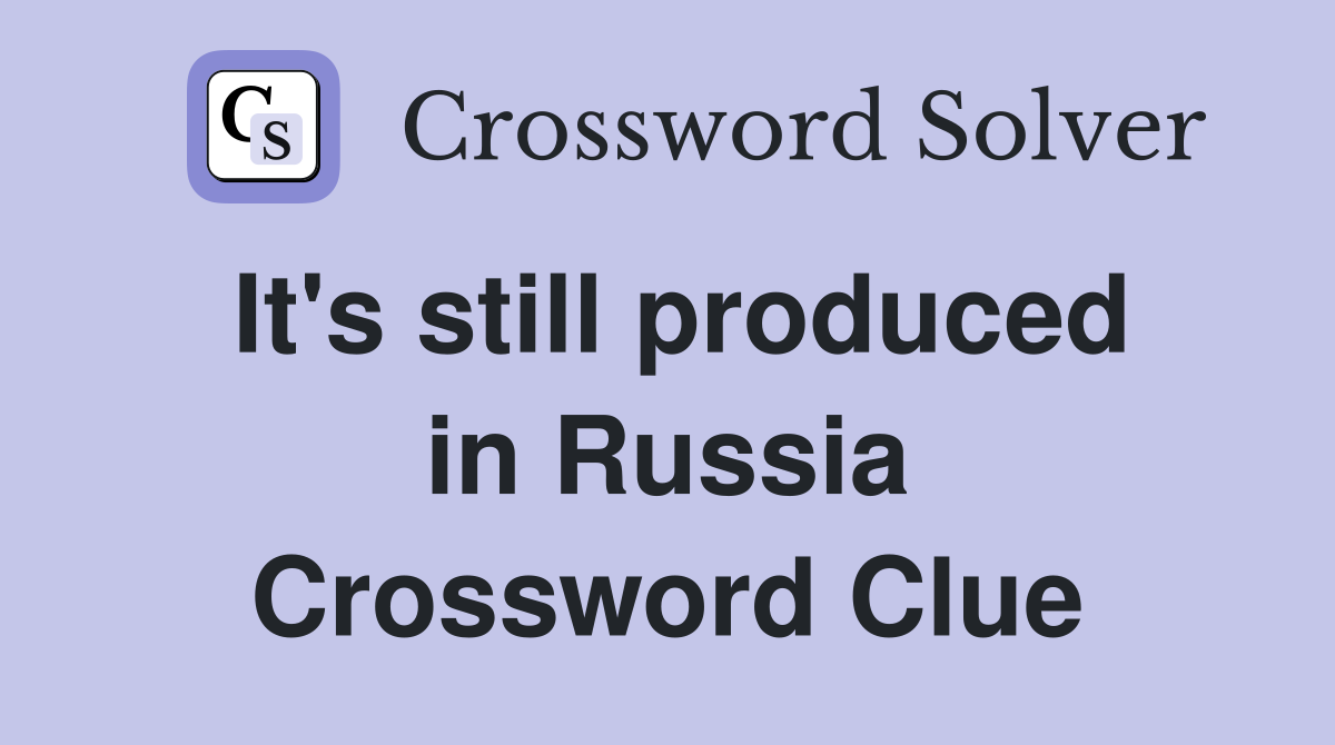 It's still produced in Russia Crossword Clue