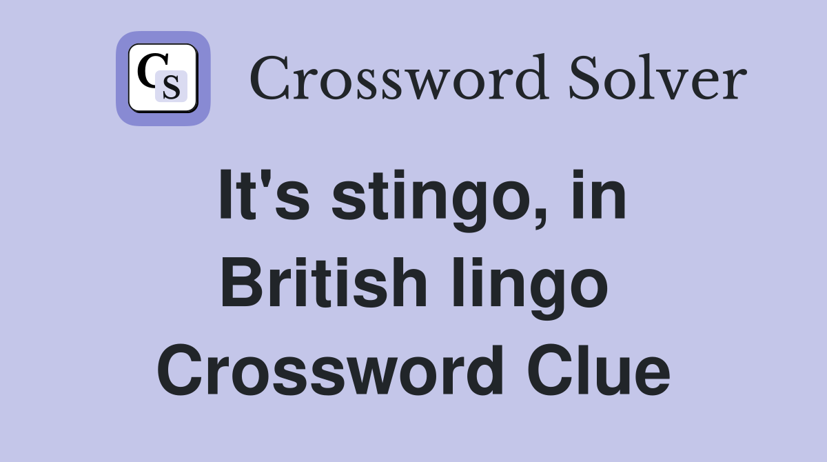 It's stingo, in British lingo Crossword Clue