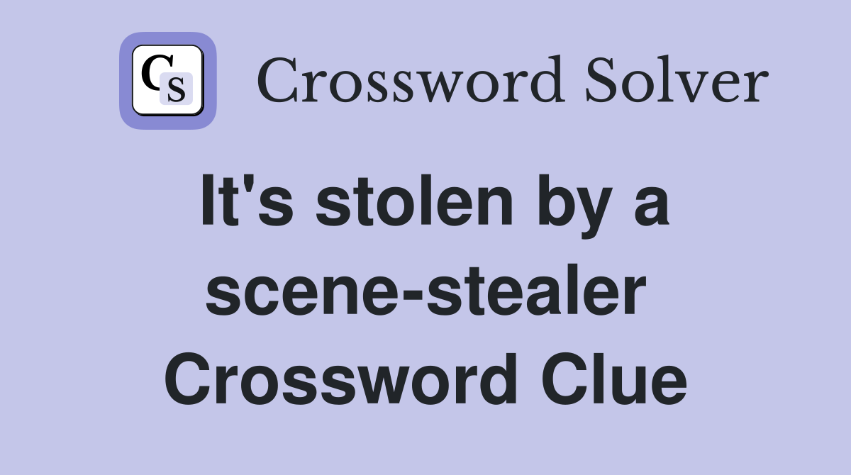 It's stolen by a scene-stealer Crossword Clue