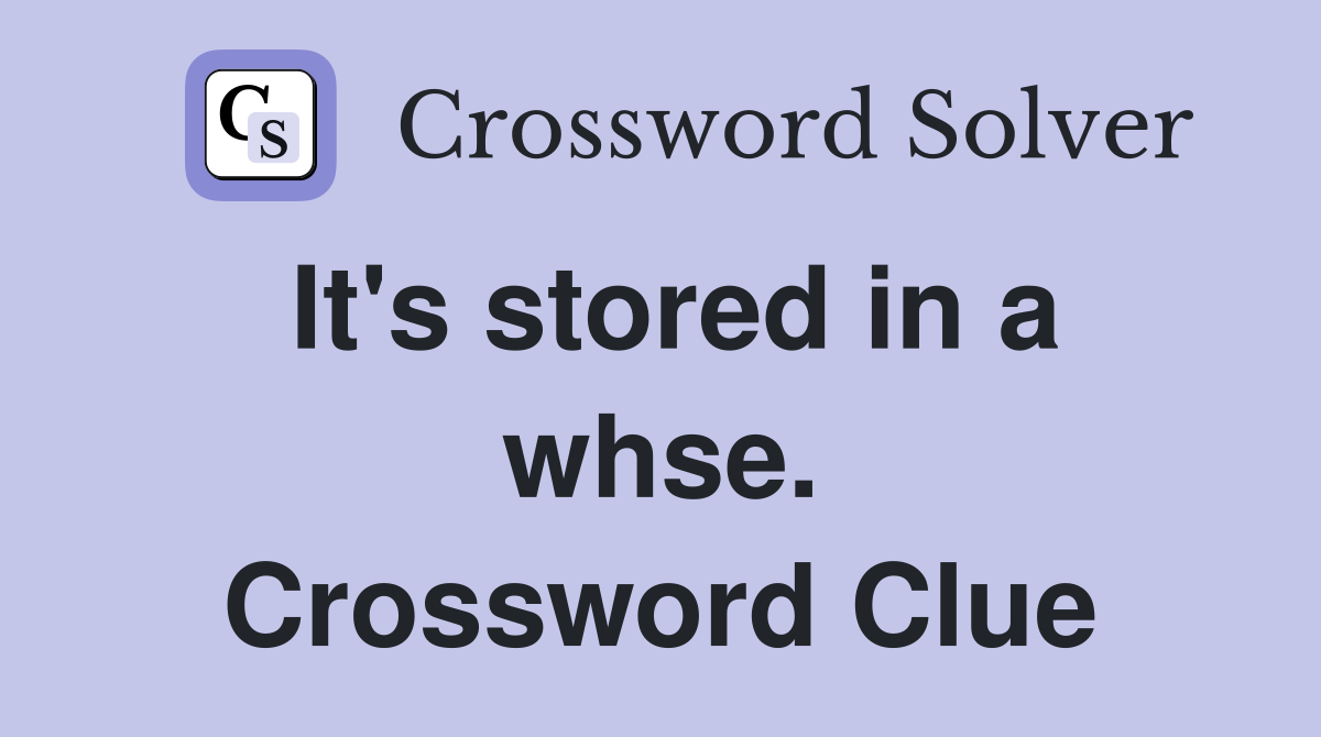 It's stored in a whse. Crossword Clue