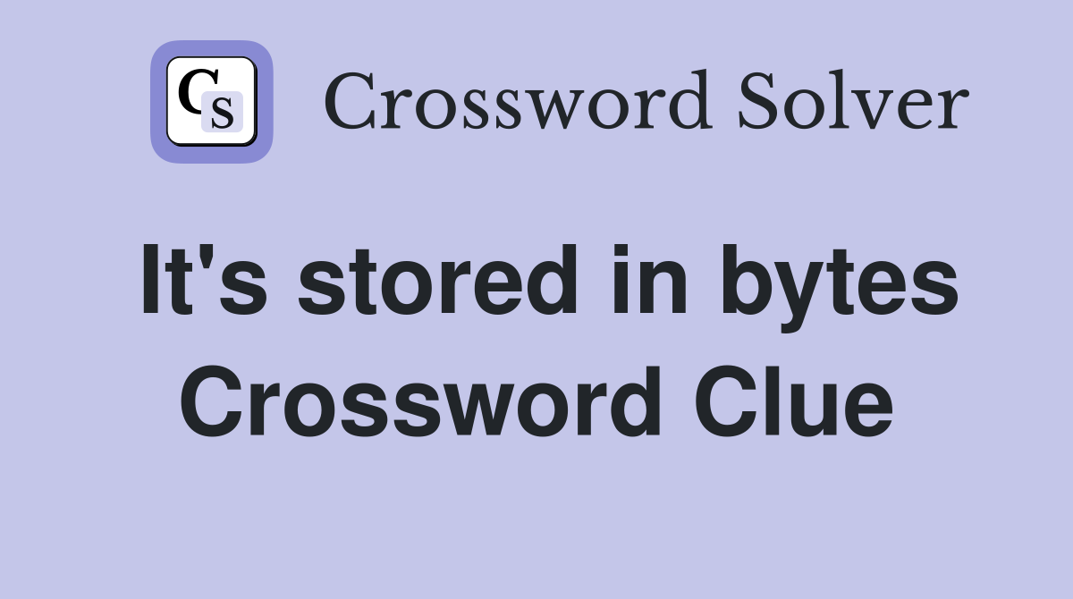 It's stored in bytes Crossword Clue