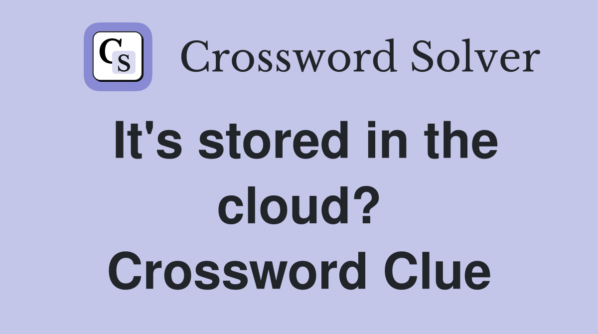 It's stored in the cloud? Crossword Clue