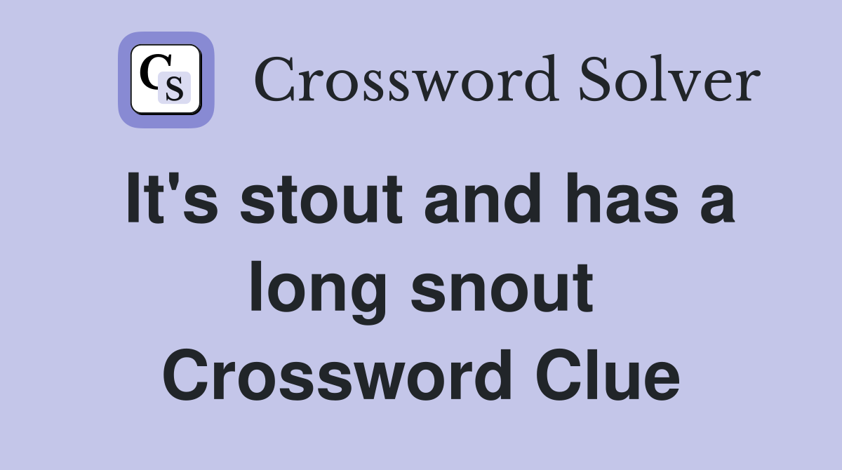 It's stout and has a long snout Crossword Clue
