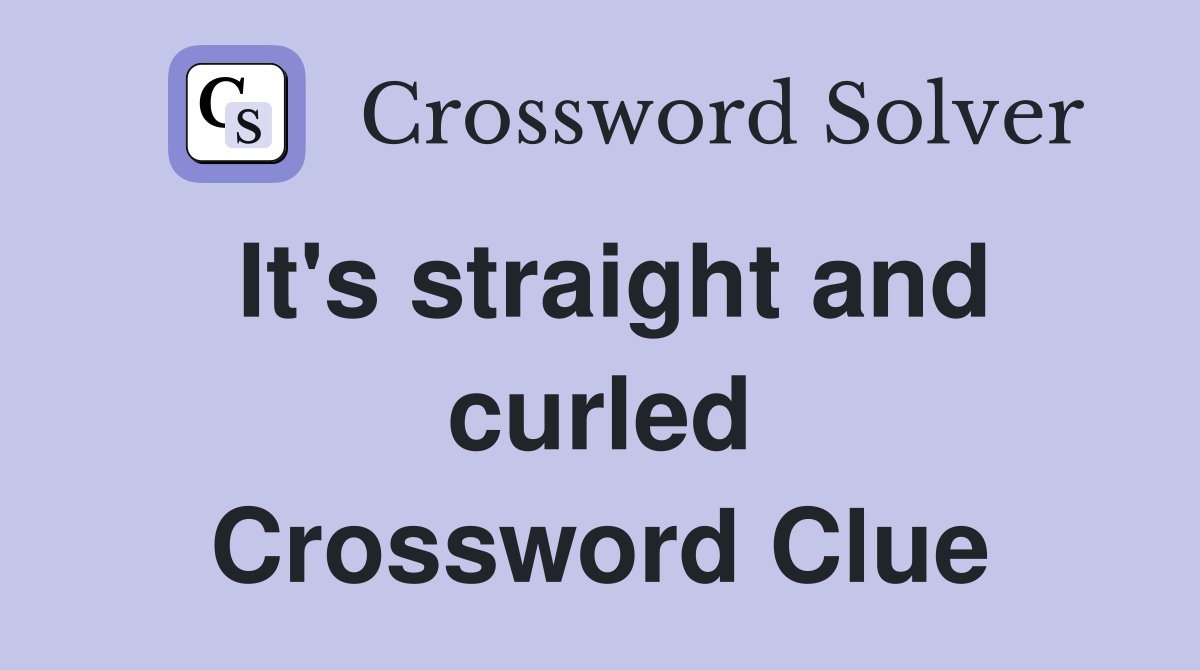 It's straight and curled Crossword Clue