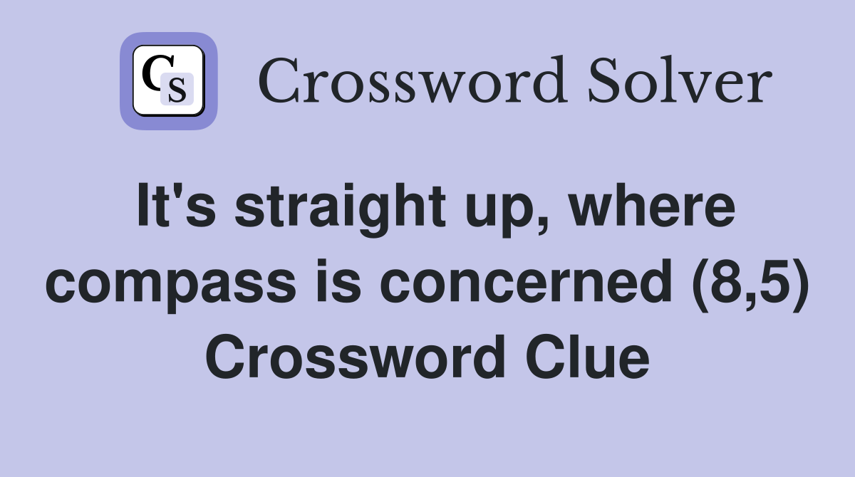 It's straight up, where compass is concerned (8,5) Crossword Clue