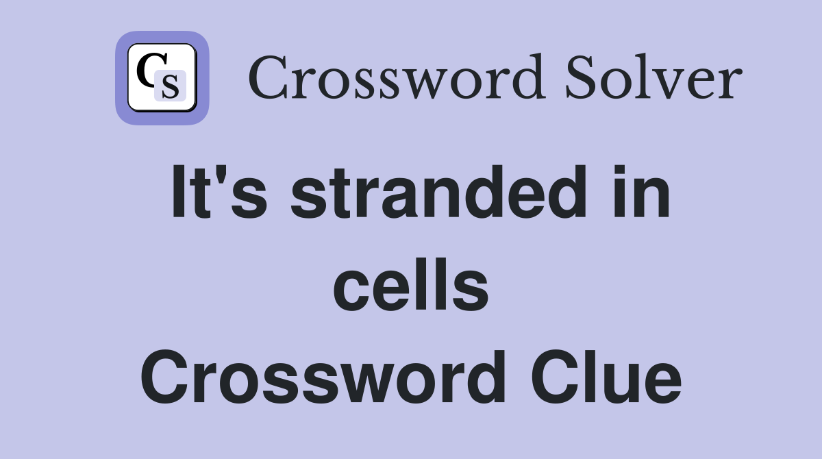 It's stranded in cells Crossword Clue