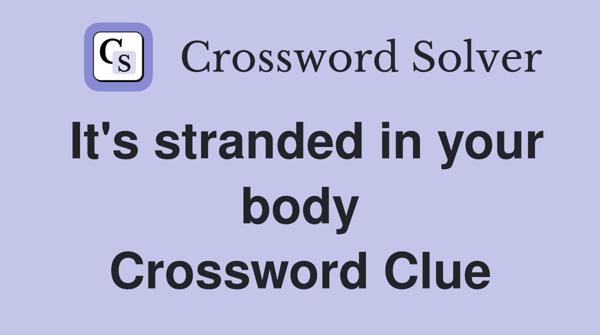 It's stranded in your body Crossword Clue