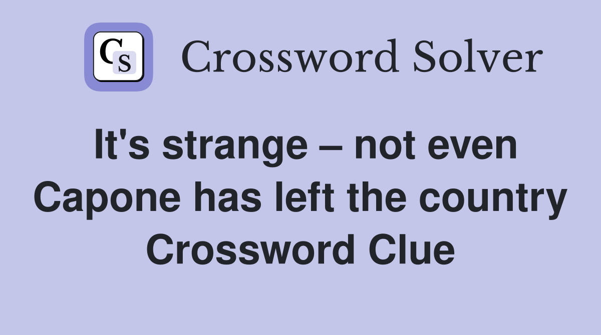 It's strange – not even Capone has left the country Crossword Clue